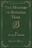 The Mystery of Bonanza Trail (Classic Reprint)