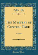 The Mystery of Central Park: A Novel (Classic Reprint)