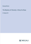 The Mystery of Cleverly; A Story for Boys: in large print