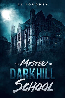 The Mystery of Darkhill School: a scary book for kids aged 9-15 - Loughty, Cj