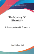 The Mystery Of Electricity: A Retrospect And A Prophecy