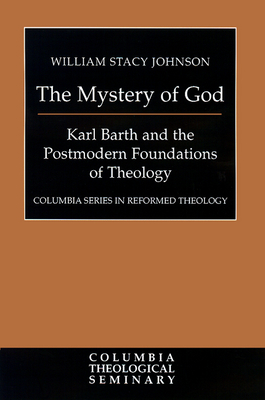 The Mystery of God: Karl Barth and the Foundations of Postmodern Theology - Johnson, William Stacy, Professor