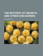 The Mystery of Growth, and Other Discourses