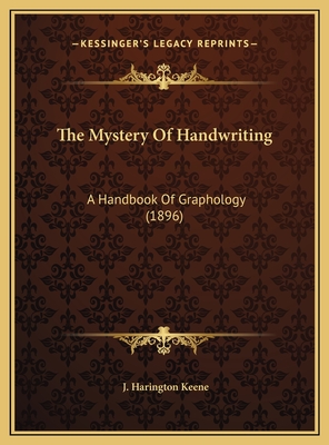 The Mystery of Handwriting: A Handbook of Graphology (1896) - Keene, J Harington