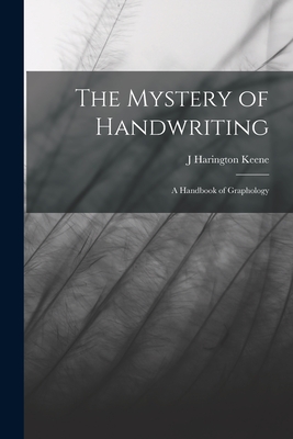 The Mystery of Handwriting: A Handbook of Graphology - Keene, J Harington