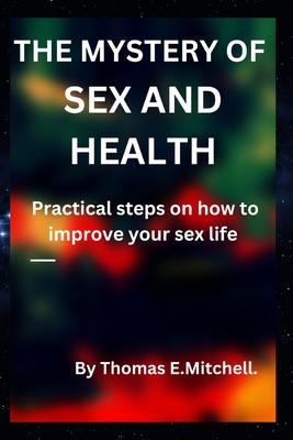 The Mystery of Sex and Health: Practical steps on how to improve your sex life - Mitchell, Thomas