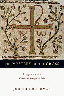 The Mystery of the Cross: Bringing Ancient Christian Images to Life - Couchman, Judith