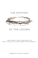 The Mystery of the Crown: Why Christ Had to Receive It & How Its Secrets Can Change Your World.