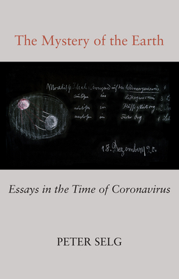 The Mystery of the Earth: Essays in the Time of Coronavirus - Selg, Peter, and Miller, Marguerite (Translated by), and Miller, Douglas E (Translated by)
