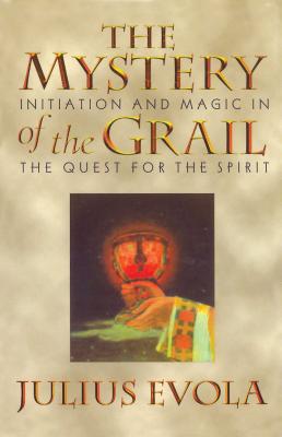 The Mystery of the Grail: Initiation and Magic in the Quest for the Spirit - Evola, Julius