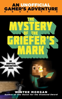 The Mystery of the Griefer's Mark: An Unofficial Gamer's Adventure, Book Two - Morgan, Winter