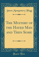 The Mystery of the Hated Man and Then Some (Classic Reprint)