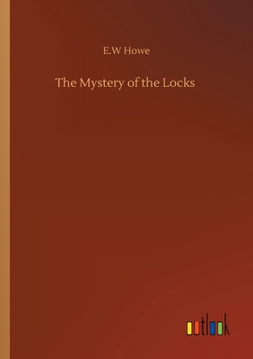 The Mystery of the Locks - Howe, E W
