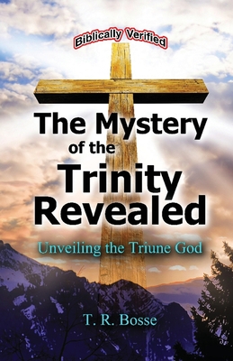 The Mystery of the Trinity Revealed: The Triune God - Bosse, T R