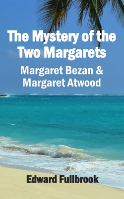 The Mystery of the Two Margarets Margaret Bezan and Margaret Atwood - Fullbrook, Edward