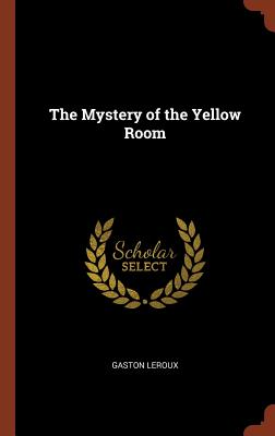 The Mystery of the Yellow Room - LeRoux, Gaston