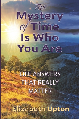 The Mystery of Time Is Who You Are - Upton, Elizabeth