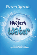 The Mystery of Water: Unlocking the Spiritual Significance of Water in the Bible