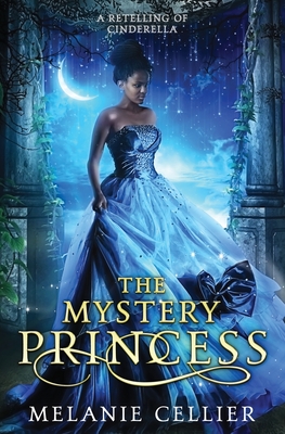 The Mystery Princess: A Retelling of Cinderella - Cellier, Melanie