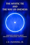 The Mystic Tie and the Way of Oneness: Masonry's Mystical Quest for Unity, Wholeness, and Harmony