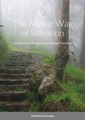 The Mystic Way of Salvation: Landmarks on the Journey Toward Spiritual Maturity - Scraper, Matthew