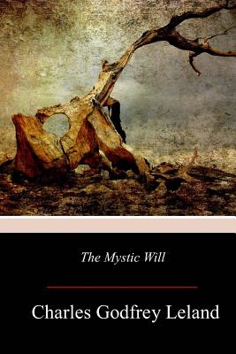 The Mystic Will - Leland, Charles Godfrey