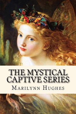 The Mystical Captive Series: A Trilogy in One Volume - Hughes, Marilynn