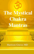 The Mystical Chakra Mantras: How to Balance Your Own Chakras with Mantra Yoga