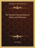 The Mystical Interpretation of Easter and Christmas