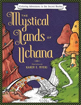 The Mystical Lands of Uchana: Coloring Adventures in the Secret Realms - Myers, Karen E