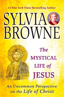 The Mystical Life of Jesus: An Uncommon Perspective on the Life of Christ - Browne, Sylvia