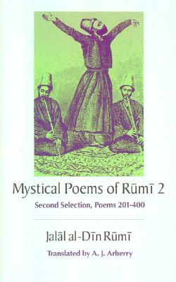 The Mystical Poems of Rumi 2: Second Selection, Poems 201-400 - Rumi, Jalal Al-Din, and Yarshater, Ehsan (Editor), and Arberry, A J (Translated by)