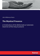 The Mystical Presence: A Vindication of the Reformed or Calvinistic Doctrine of the Holy Eucharist