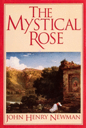 The Mystical Rose: Thoughts on the Blessed Virgin from the Writings of John Henry Cardinal Newman