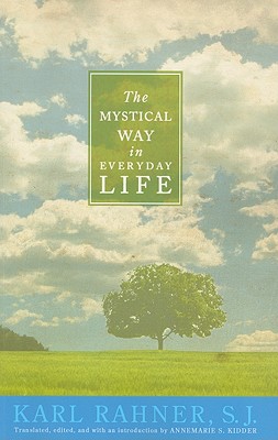 The Mystical Way in Everyday Life: Sermons, Prayers, and Essays - Rahner, Karl, and Kidder, Annemarie S, PH.D. (Editor), and Lehmann, Karl Cardinal (Foreword by)