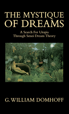The Mystique of Dreams: A Search for Utopia Through Senoi Dream Theory - Domhoff, G William, Professor