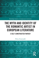 The Myth and Identity of the Romantic Artist in European Literature: A Self-Constructed Fantasy