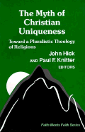 The Myth of Christian Uniqueness: Toward a Pluralistic Theology of Religions