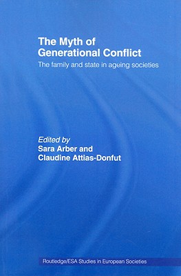 The Myth of Generational Conflict: The Family and State in Ageing Societies - Arber, Sara (Editor), and Attias-Donfut, Claudine (Editor)