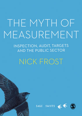 The Myth of Measurement: Inspection, audit, targets and the public sector - Frost, Nick