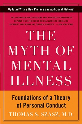 The Myth of Mental Illness: Foundations of a Theory of Personal Conduct - Szasz, Thomas S, M.D.