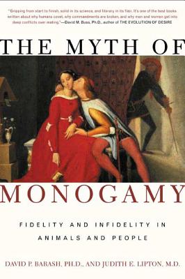 The Myth of Monogamy: Fidelity and Infidelity in Animals and People - Barash, David P, PH.D., and Lipton, Judith Eve, Dr.