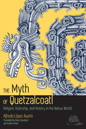 The Myth of Quetzalcoatl: Religion, Rulership, and History in the Nahua World