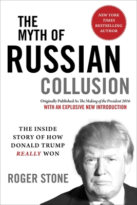 The Myth of Russian Collusion: The Inside Story of How Donald Trump Really Won - Stone, Roger
