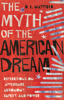 The Myth of the American Dream: Reflections on Affluence, Autonomy, Safety, and Power - Mayfield, D L