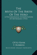 The Myth Of The Birth Of The Hero: A Psychological Interpretation Of Mythology (1914)