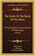 The Myth of the Birth of the Hero: A Psychological Interpretation of Mythology (1914)