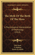 The Myth Of The Birth Of The Hero: A Psychological Interpretation Of Mythology (1914)