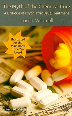 The Myth of the Chemical Cure: A Critique of Psychiatric Drug Treatment - Moncrieff, J