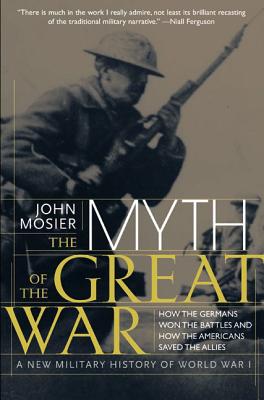 The Myth of the Great War: A New Military History of World War I - Mosier, John, and Literary Agency East, Ltd